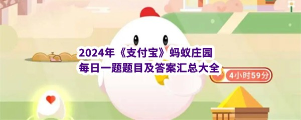 2024年《支付宝》蚂蚁庄园每日一题题目及答案汇总大全