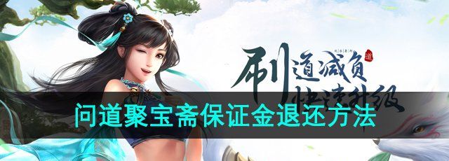 《问道手游》聚宝斋保证金退还方法