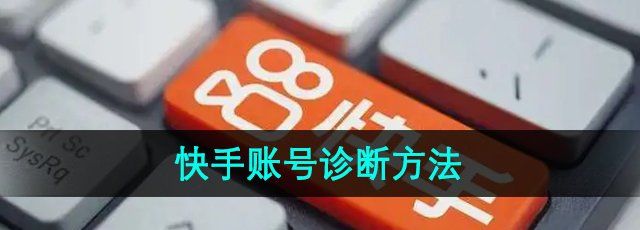 《快手》账号诊断方法