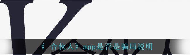 《 合伙人》app是否是骗局说明