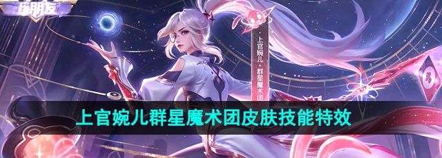 《王者荣耀》上官婉儿群星魔术团皮肤技能特效