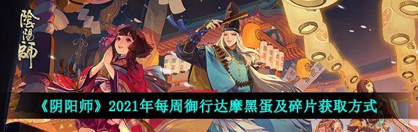 《阴阳师》2021年每周御行达摩黑蛋及碎片获取方式