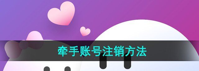 《牵手APP》账号注销方法