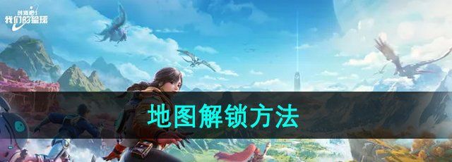 《创造吧我们的星球》地图解锁方法