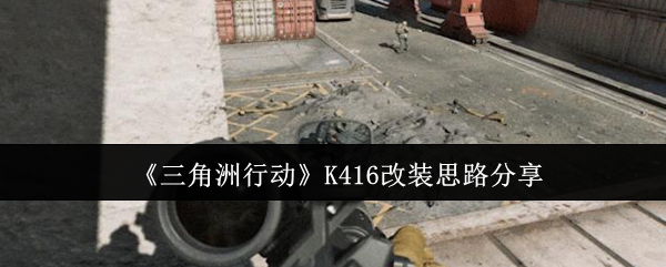 《三角洲行动》K416改装思路分享