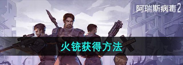 《阿瑞斯病毒2》火铳获得方法