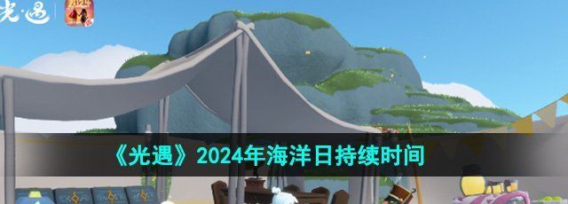 《光遇》2024年海洋日持续时间