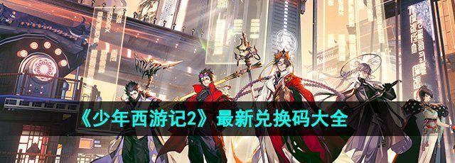 《少年西游记2》最新兑换码大全