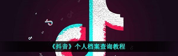 《抖音》个人档案查询教程