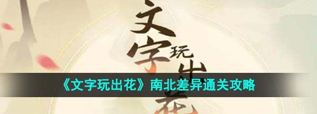 《文字玩出花》南北差异通关攻略