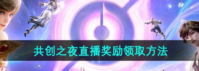 《王者荣耀》2024共创之夜直播奖励领取方法