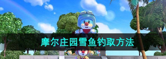 《摩尔庄园》雪鱼钓取方法