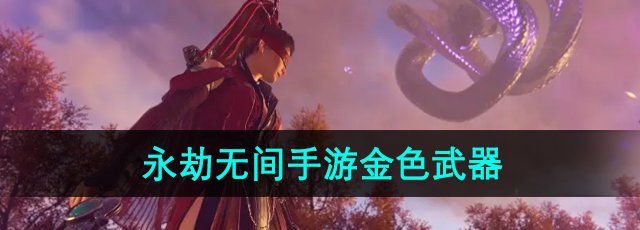 《永劫无间手游》金色武器介绍