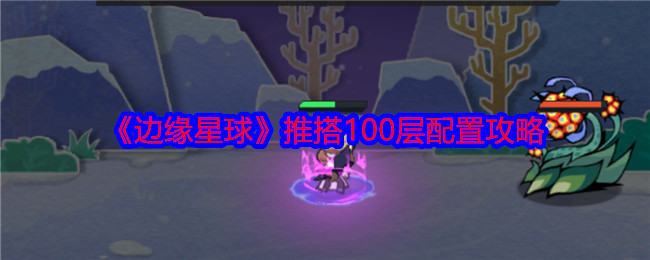 《边缘星球》推搭100层配置攻略