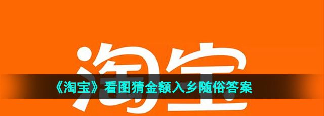 《淘宝》看图猜金额免单入乡随俗答案