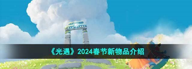 《光遇》2024春节新物品介绍