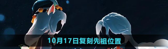 《光遇》2024年10月17复刻先祖位置