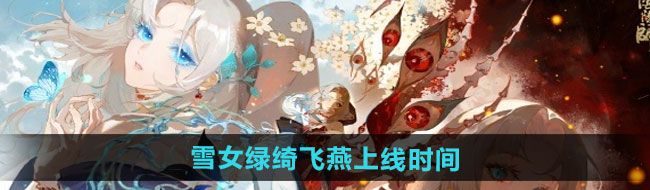 《阴阳师》雪女新皮肤绿绮飞燕上线时间