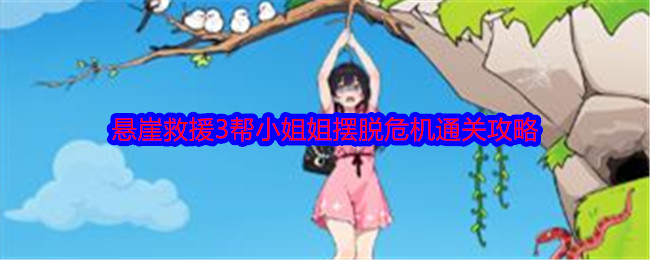 《就我眼神好》悬崖救援3帮小姐姐摆脱危机通关攻略