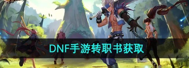 《DNF手游》转职书获取方法