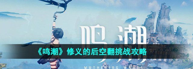 《鸣潮》修义的后空翻挑战攻略