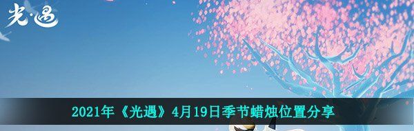 2021年《光遇》4月19日季节蜡烛位置分享