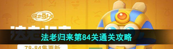 《保卫萝卜4》法老归来第84关通关攻略