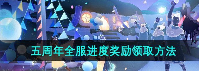 《光遇》五周年嘉年华全服进度奖励领取方法