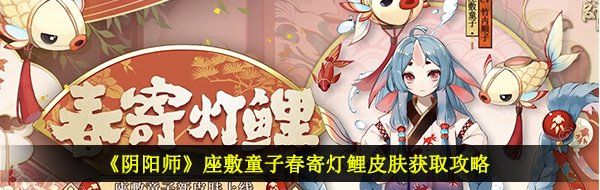 《阴阳师》座敷童子春寄灯鲤皮肤获取攻略