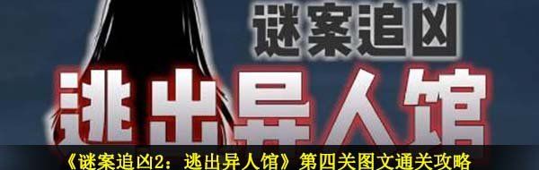 《谜案追凶2：逃出异人馆》第四关图文通关攻略