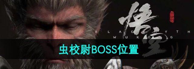 《黑神话悟空》虫校尉BOSS位置