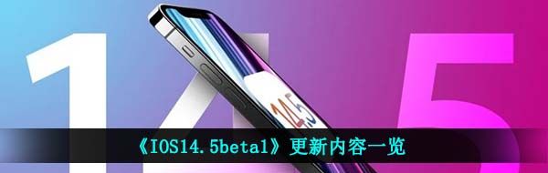 《IOS14.5beta1》更新内容一览