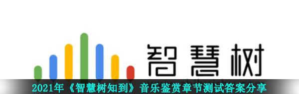 2021年《智慧树知到》音乐鉴赏章节测试答案分享