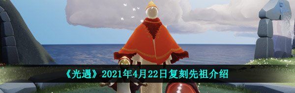 《光遇》2021年4月22日复刻先祖介绍