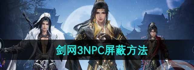 《剑网3无界》NPC屏蔽方法