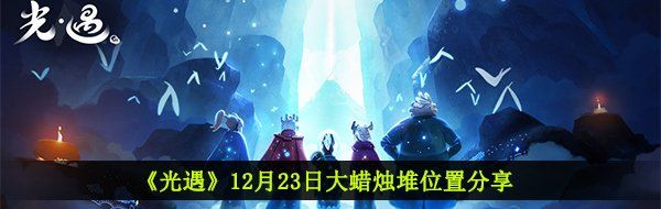 《光遇》12月23日大蜡烛堆位置分享