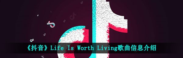 《抖音》Life Is Worth Living歌曲信息介绍