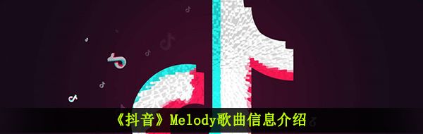 《抖音》Melody歌曲信息介绍