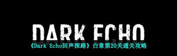 《Dark Echo回声探路》白章第20关通关攻略