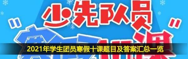 2021年学生团员寒假十课题目及答案汇总一览